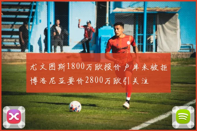 尤文图斯1800万欧报价卢库米被拒博洛尼亚要价2800万欧引关注