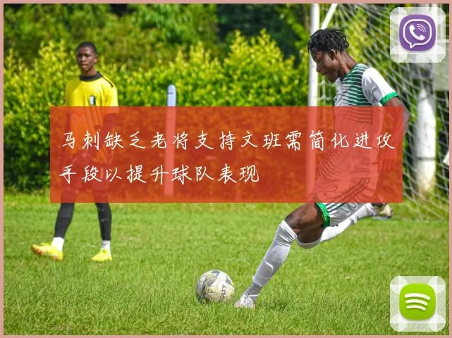 马刺缺乏老将支持文班需简化进攻手段以提升球队表现